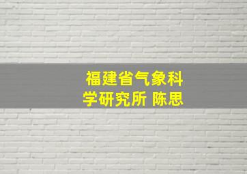 福建省气象科学研究所 陈思